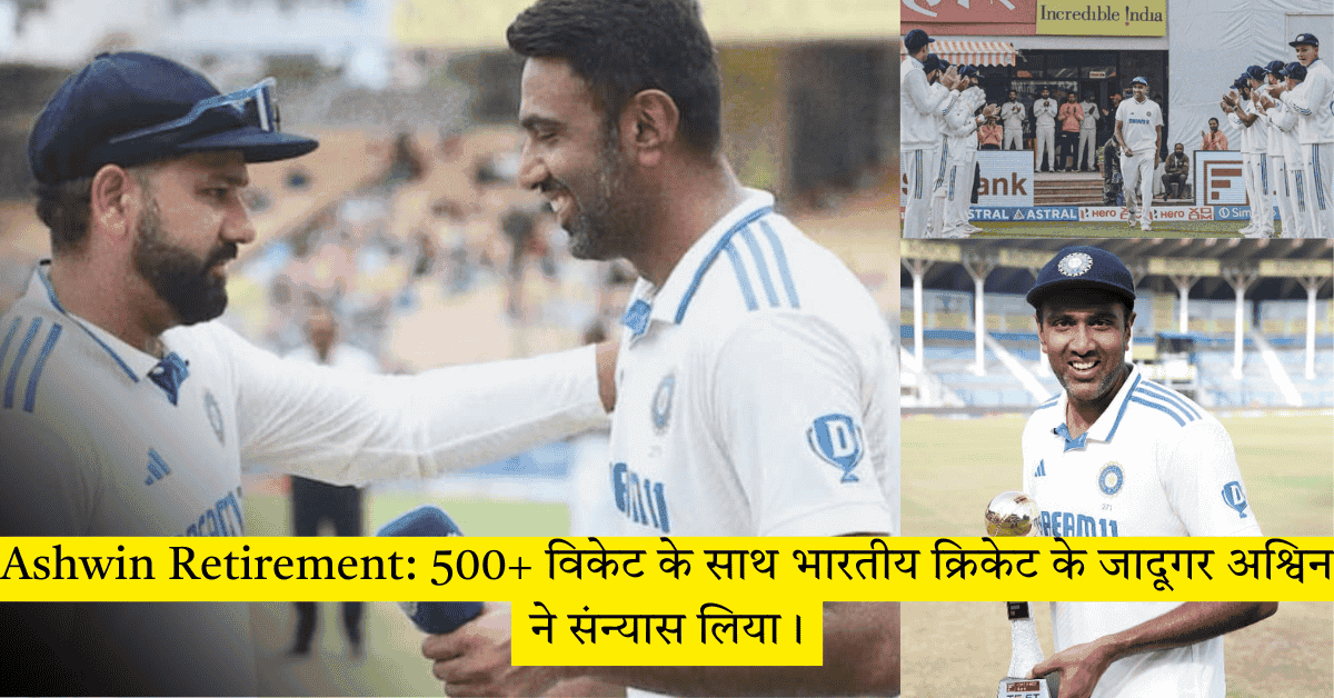 Ashwin Retirement: 500+ विकेट के साथ भारतीय क्रिकेट के जादूगर अश्विन ने संन्यास लिया।